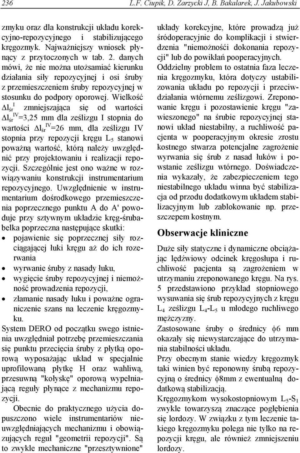 Wielkość I l śr zmniejszająca się od wartości l IV śr =3,25 mm dla ześlizgu I stopnia do wartości l IV śr =26 mm, dla ześlizgu IV stopnia przy repozycji kręgu L 5 stanowi poważną wartość, którą