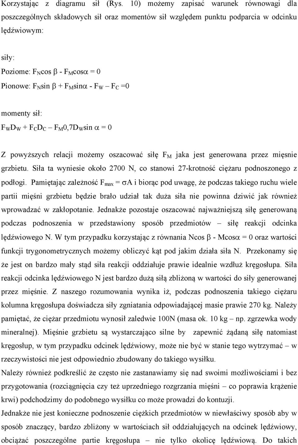 M sinα - F W F C =0 momenty sił: F W D W + F C D C F M 0,7D W sin α = 0 Z powyższych relacji możemy oszacować siłę F M jaka jest generowana przez mięsnie grzbietu.