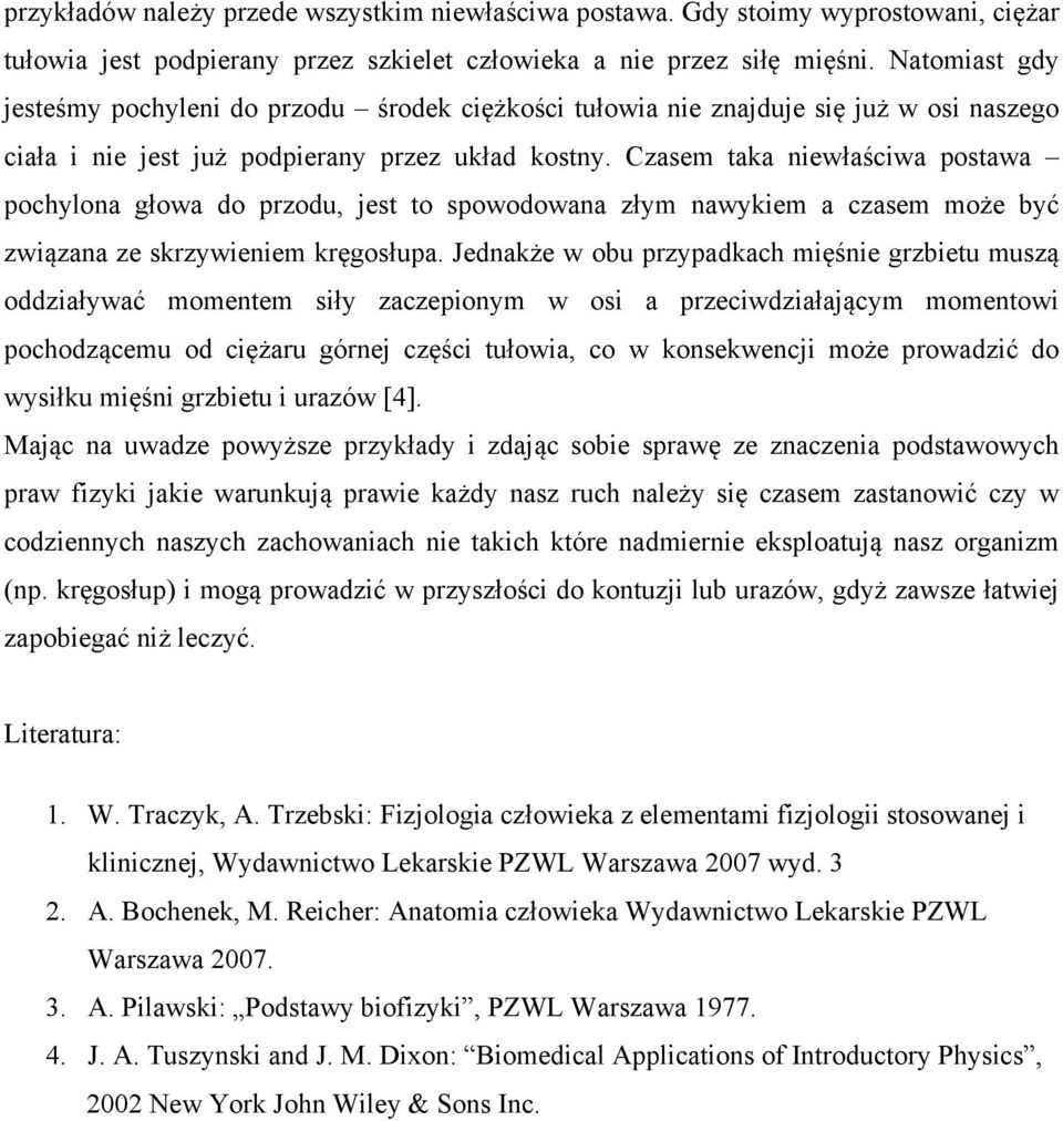 Czasem taka niewłaściwa postawa pochylona głowa do przodu, jest to spowodowana złym nawykiem a czasem może być związana ze skrzywieniem kręgosłupa.