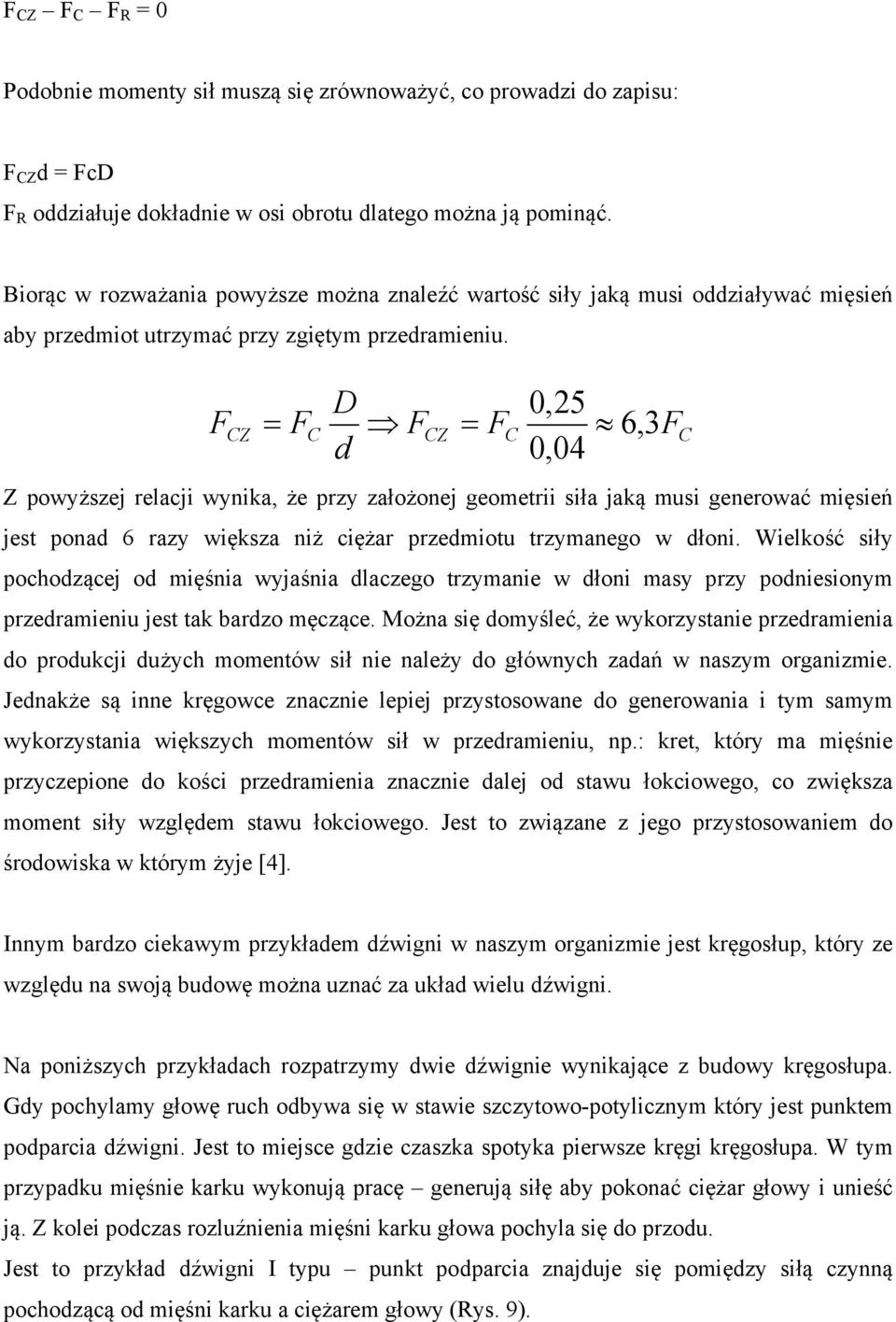 D 0,25 FCZ = FC FCZ = FC 6, 3F d 0,04 Z powyższej relacji wynika, że przy założonej geometrii siła jaką musi generować mięsień jest ponad 6 razy większa niż ciężar przedmiotu trzymanego w dłoni.