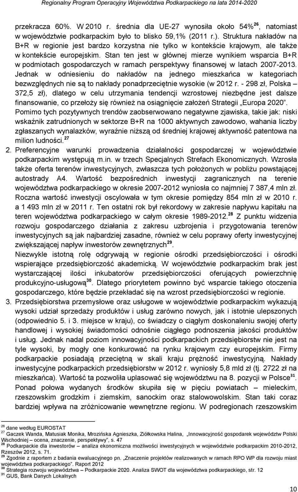 Stan ten jest w głównej mierze wynikiem wsparcia B+R w podmiotach gospodarczych w ramach perspektywy finansowej w latach 2007-2013.