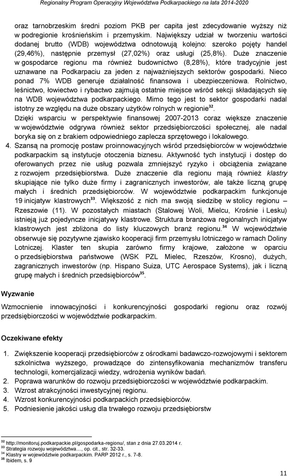 Duże znaczenie w gospodarce regionu ma również budownictwo (8,28%), które tradycyjnie jest uznawane na Podkarpaciu za jeden z najważniejszych sektorów gospodarki.