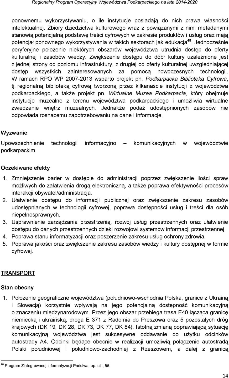 sektorach jak edukacja 48. Jednocześnie peryferyjne położenie niektórych obszarów województwa utrudnia dostęp do oferty kulturalnej i zasobów wiedzy.