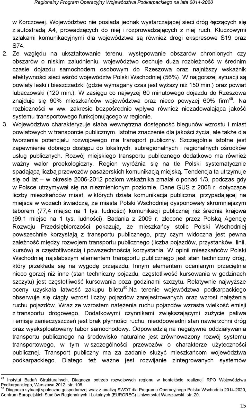 Ze względu na ukształtowanie terenu, występowanie obszarów chronionych czy obszarów o niskim zaludnieniu, województwo cechuje duża rozbieżność w średnim czasie dojazdu samochodem osobowym do Rzeszowa