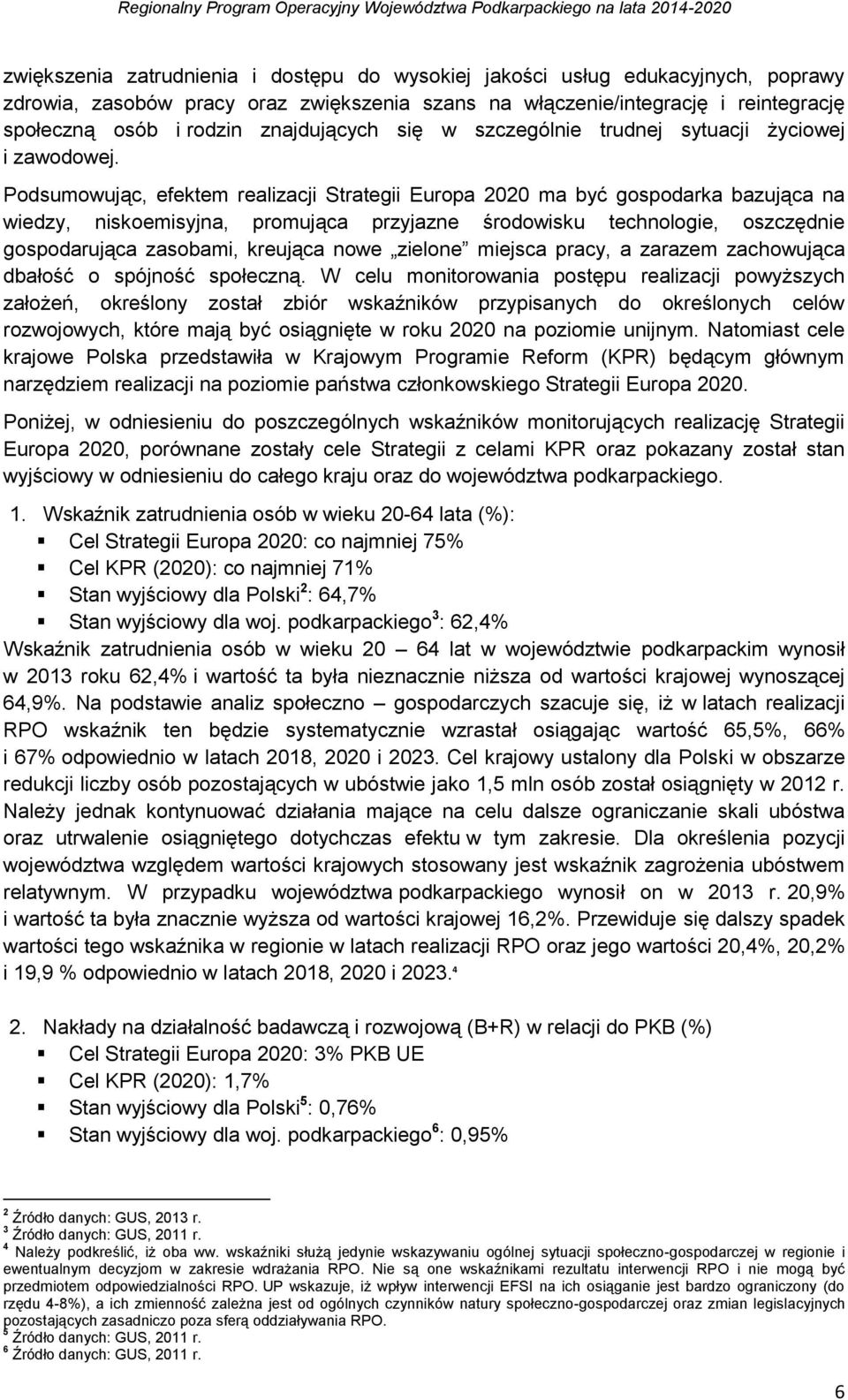 Podsumowując, efektem realizacji Strategii Europa 2020 ma być gospodarka bazująca na wiedzy, niskoemisyjna, promująca przyjazne środowisku technologie, oszczędnie gospodarująca zasobami, kreująca