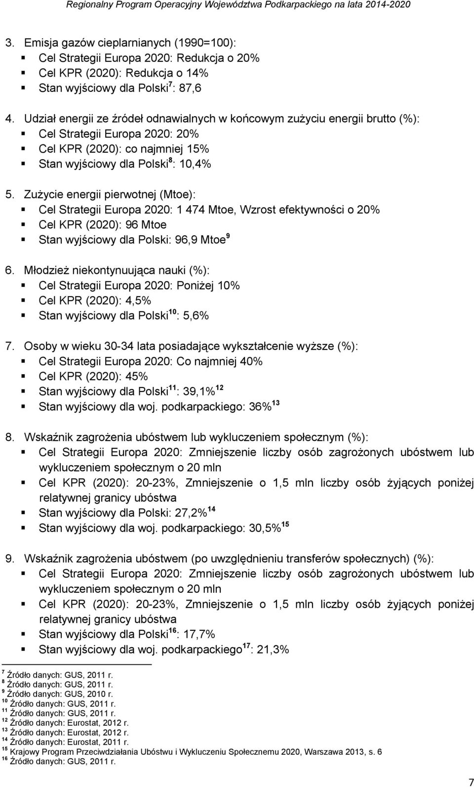 Zużycie energii pierwotnej (Mtoe): Cel Strategii Europa 2020: 1 474 Mtoe, Wzrost efektywności o 20% Cel KPR (2020): 96 Mtoe Stan wyjściowy dla Polski: 96,9 Mtoe 9 6.