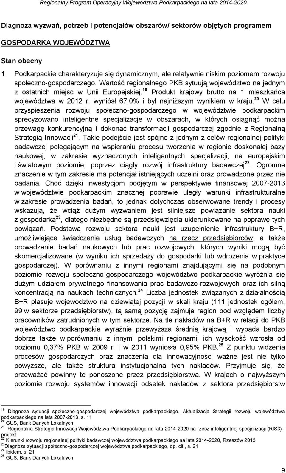 Wartość regionalnego PKB sytuują województwo na jednym z ostatnich miejsc w Unii Europejskiej. 19 Produkt krajowy brutto na 1 mieszkańca województwa w 2012 r.