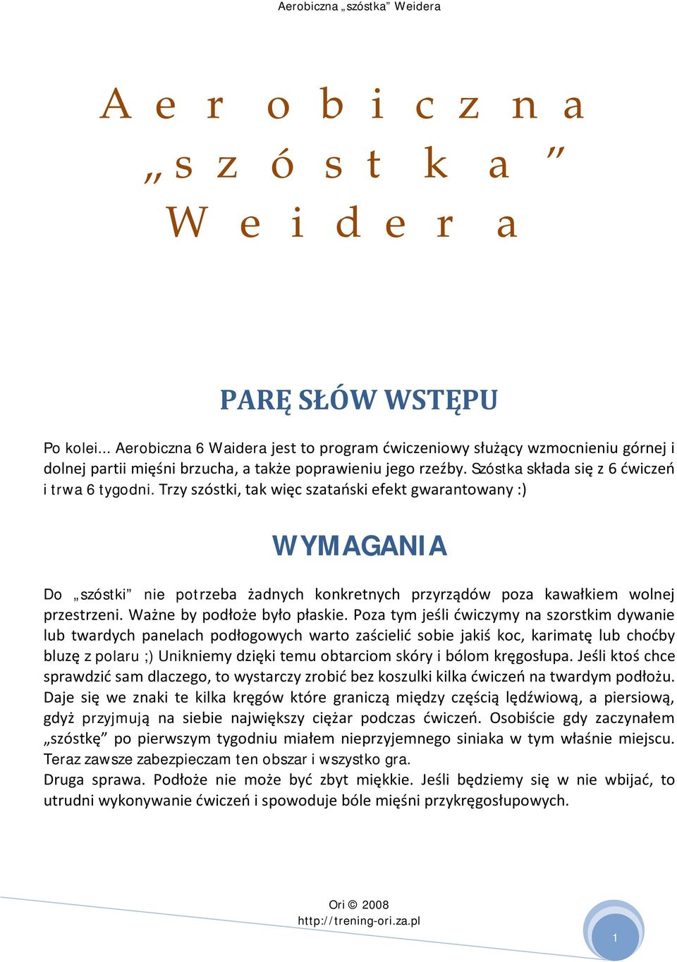 Trzy szóstki, tak więc szatański efekt gwarantowany :) WYMAGANIA Do szóstki nie potrzeba żadnych konkretnych przyrządów poza kawałkiem wolnej przestrzeni. Ważne by podłoże było płaskie.