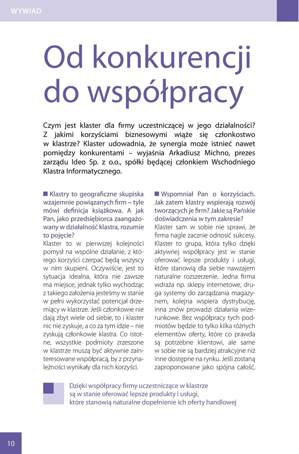 Klastry to geograficzne skupiska wzajemnie powiązanych firm tyle mówi definicja książkowa. A jak Pan, jako przedsiębiorca zaangażowany w działalność klastra, rozumie to pojęcie?