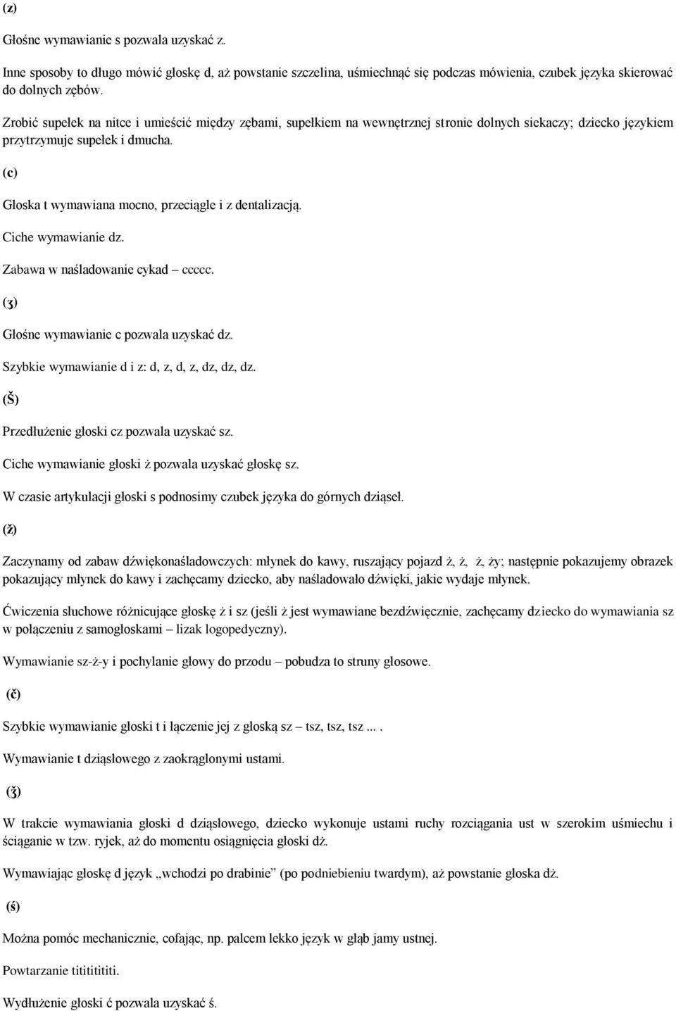 (c) Głoska t wymawiana mocno, przeciągle i z dentalizacją. Ciche wymawianie dz. Zabawa w naśladowanie cykad ccccc. (ʒ) Głośne wymawianie c pozwala uzyskać dz.