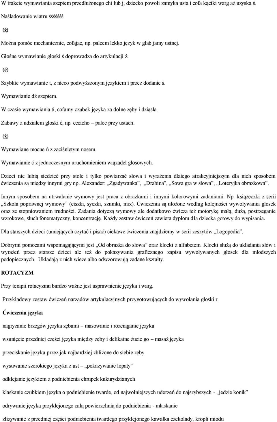 W czasie wymawiania ti, cofamy czubek języka za dolne zęby i dziąsła. Zabawy z udziałem głoski ć, np. cccicho palec przy ustach. (ʒ ) Wymawiane mocne ń z zaciśniętym nosem.