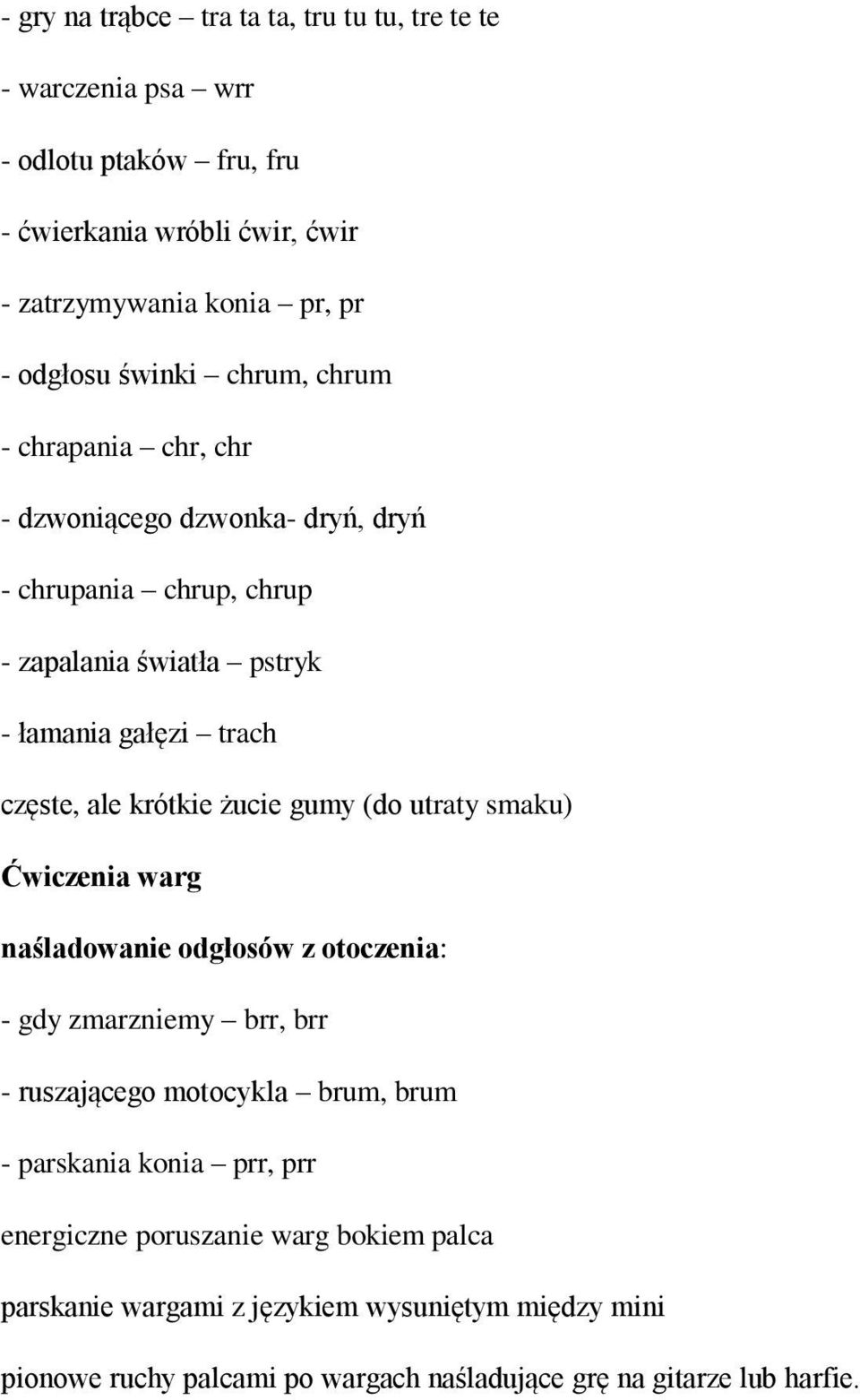 krótkie żucie gumy (do utraty smaku) Ćwiczenia warg naśladowanie odgłosów z otoczenia: - gdy zmarzniemy brr, brr - ruszającego motocykla brum, brum - parskania konia