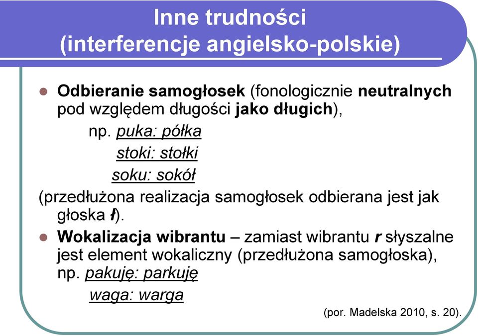 puka: półka stoki: stołki soku: sokół (przedłużona realizacja samogłosek odbierana jest jak głoska