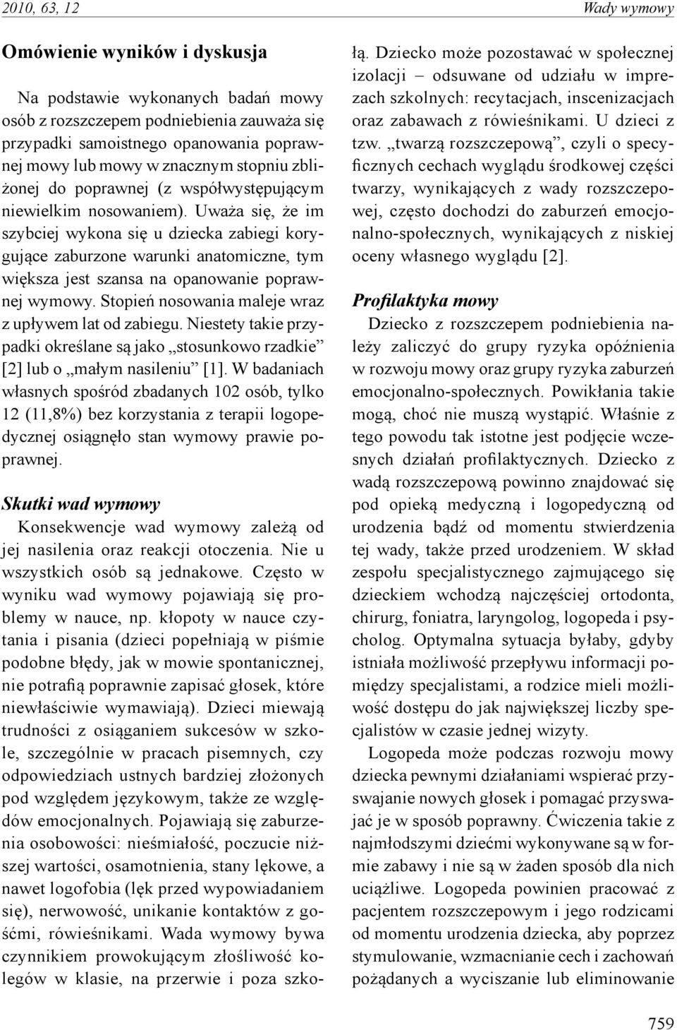 Uważa się, że im szybciej wykona się u dziecka zabiegi korygujące zaburzone warunki anatomiczne, tym większa jest szansa na opanowanie poprawnej wymowy.