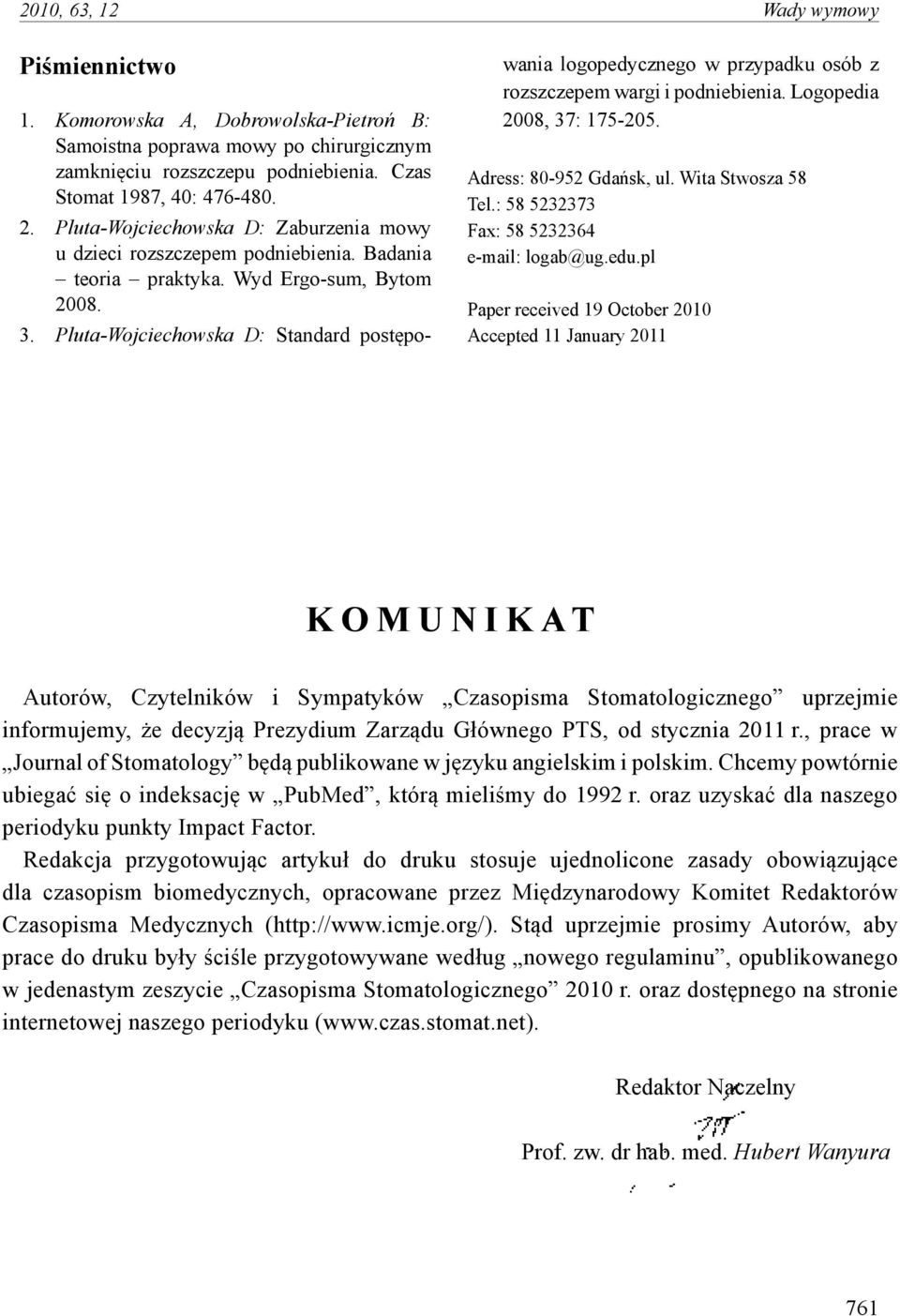 Pluta-Wojciechowska D: Standard postępowania logopedycznego w przypadku osób z rozszczepem wargi i podniebienia. Logopedia 2008, 37: 175-205. Adress: 80-952 Gdańsk, ul. Wita Stwosza 58 Tel.