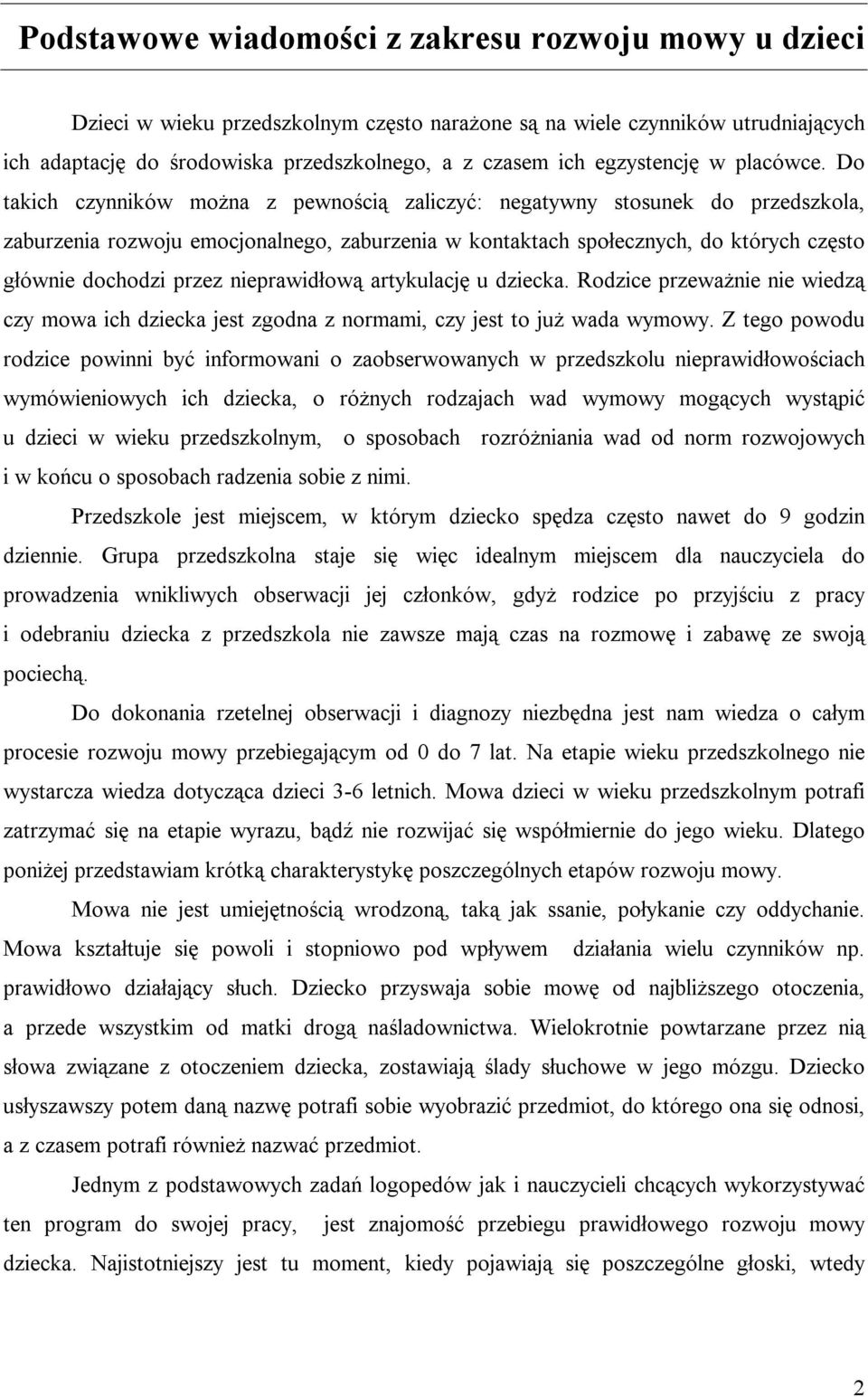 Do takich czynników można z pewnością zaliczyć: negatywny stosunek do przedszkola, zaburzenia rozwoju emocjonalnego, zaburzenia w kontaktach społecznych, do których często głównie dochodzi przez