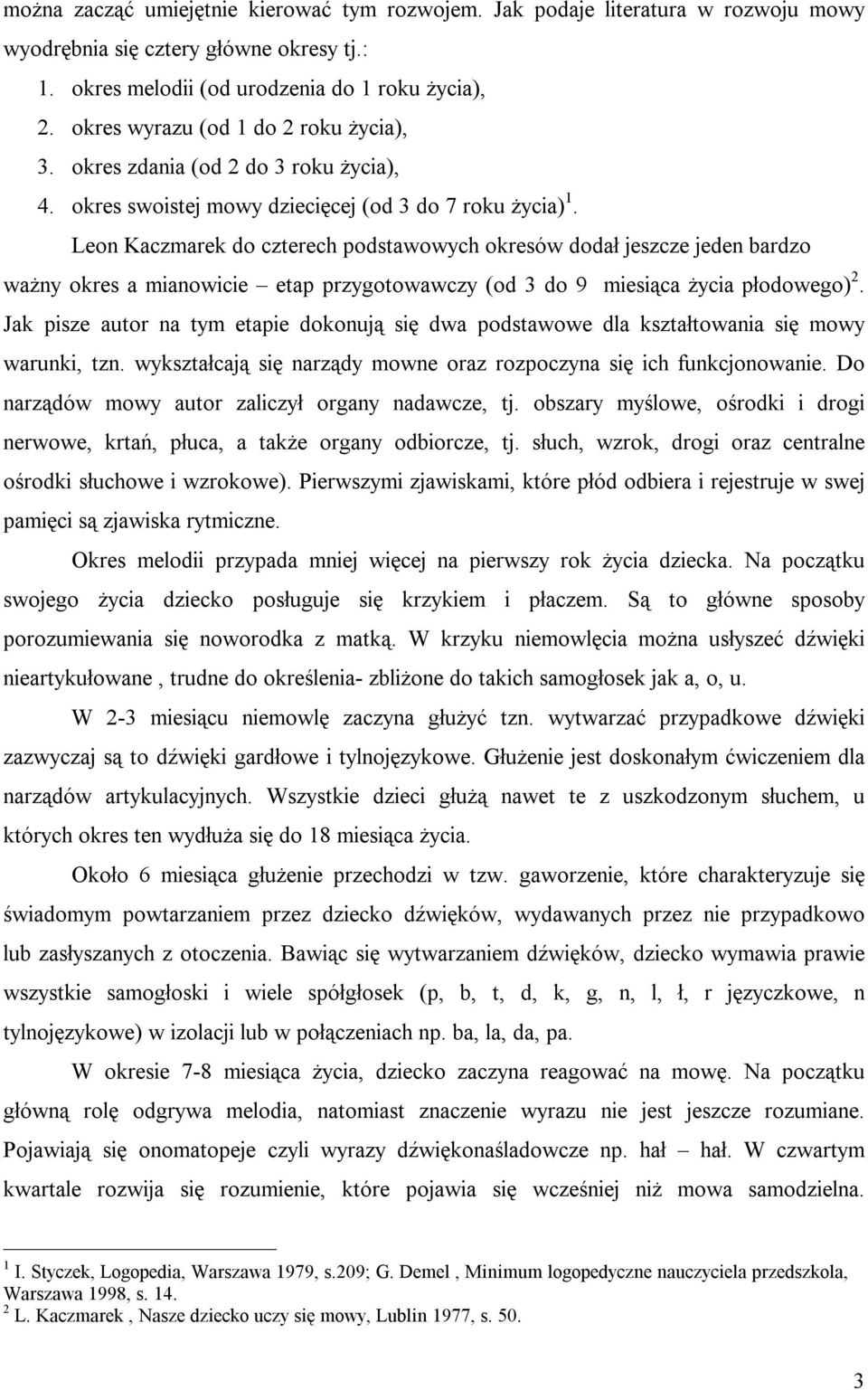 Leon Kaczmarek do czterech podstawowych okresów dodał jeszcze jeden bardzo ważny okres a mianowicie etap przygotowawczy (od 3 do 9 miesiąca życia płodowego) 2.