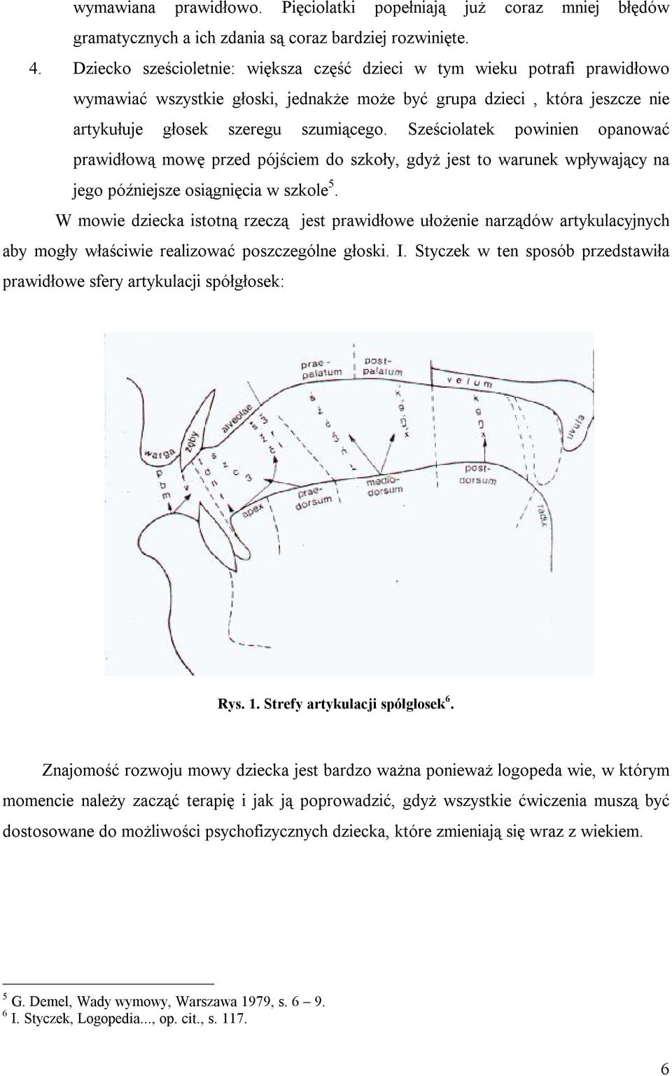 Sześciolatek powinien opanować prawidłową mowę przed pójściem do szkoły, gdyż jest to warunek wpływający na jego późniejsze osiągnięcia w szkole 5.