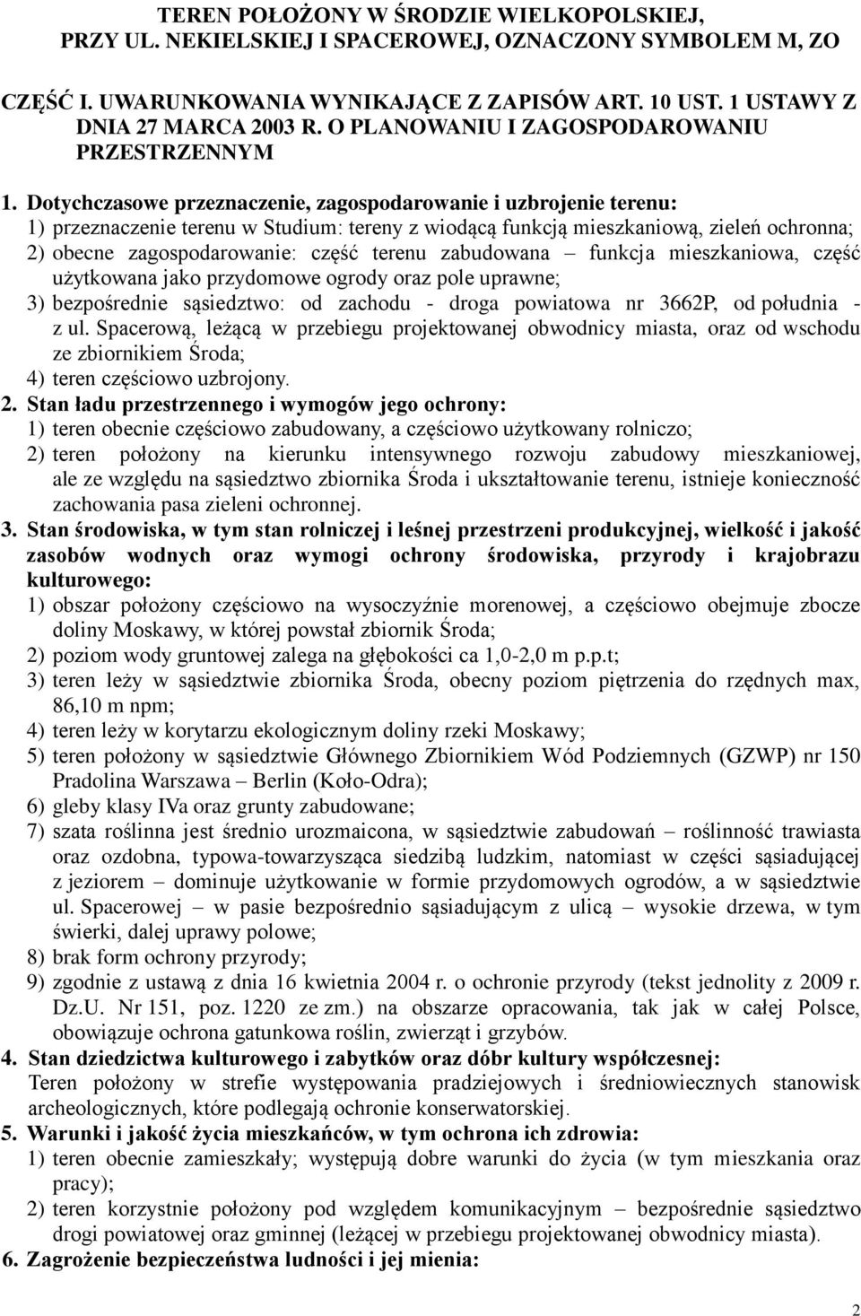 Dotychczasowe przeznaczenie, zagospodarowanie i uzbrojenie terenu: 1) przeznaczenie terenu w Studium: tereny z wiodącą funkcją mieszkaniową, zieleń ochronna; 2) obecne zagospodarowanie: część terenu