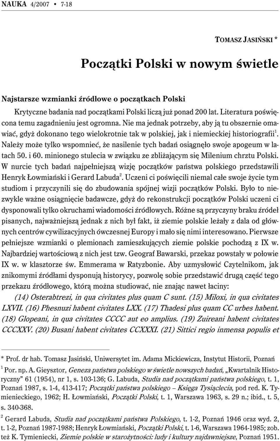 Należy może tylko wspomnieć, że nasilenie tych badań osiągnęło swoje apogeum w latach 50. i 60. minionego stulecia w związku ze zbliżającym się Milenium chrztu Polski.