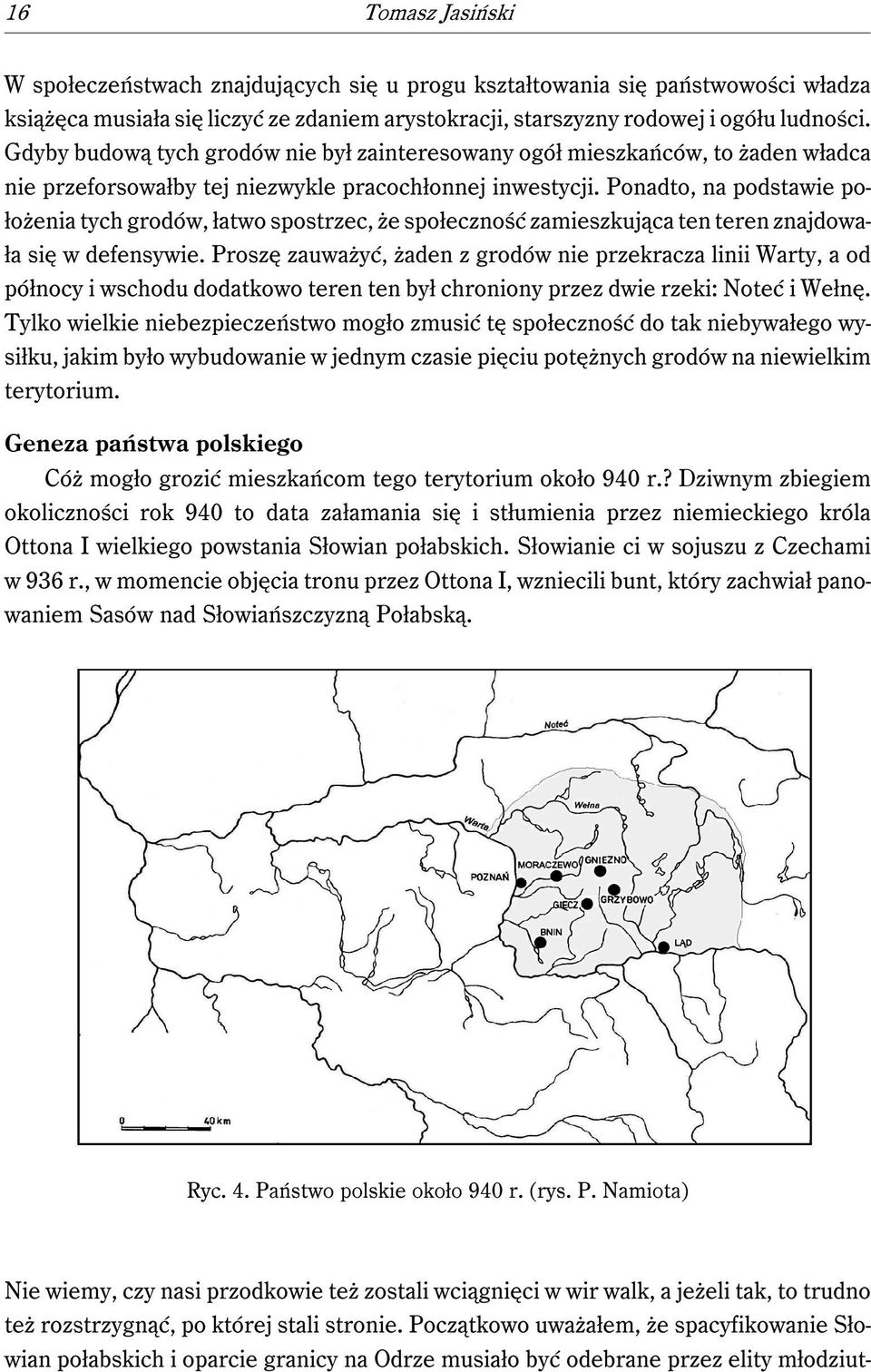 Ponadto, na podstawie położenia tych grodów, łatwo spostrzec, że społeczność zamieszkująca ten teren znajdowała się w defensywie.