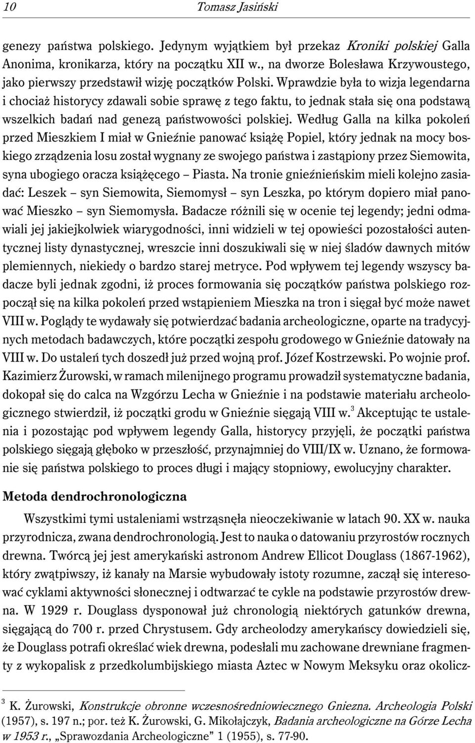 Wprawdzie była to wizja legendarna i chociaż historycy zdawali sobie sprawę z tego faktu, to jednak stała się ona podstawą wszelkich badań nad genezą państwowości polskiej.