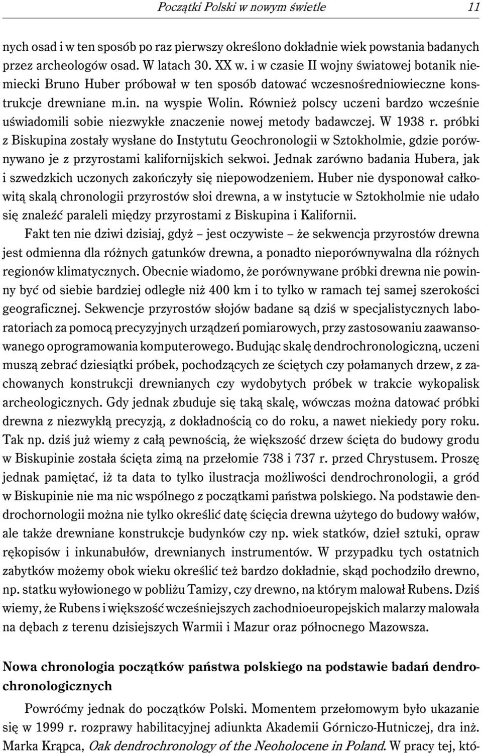 Również polscy uczeni bardzo wcześnie uświadomili sobie niezwykłe znaczenie nowej metody badawczej. W 1938 r.