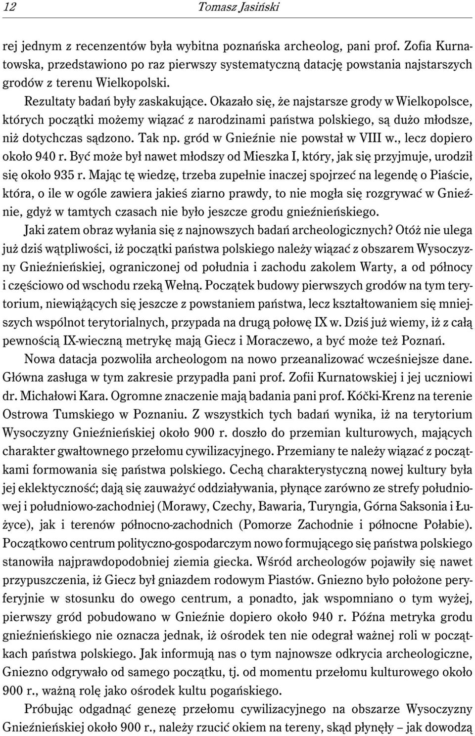 Okazało się, że najstarsze grody w Wielkopolsce, których początki możemy wiązać z narodzinami państwa polskiego, są dużo młodsze, niż dotychczas sądzono. Tak np. gród w Gnieźnie nie powstał w VIII w.