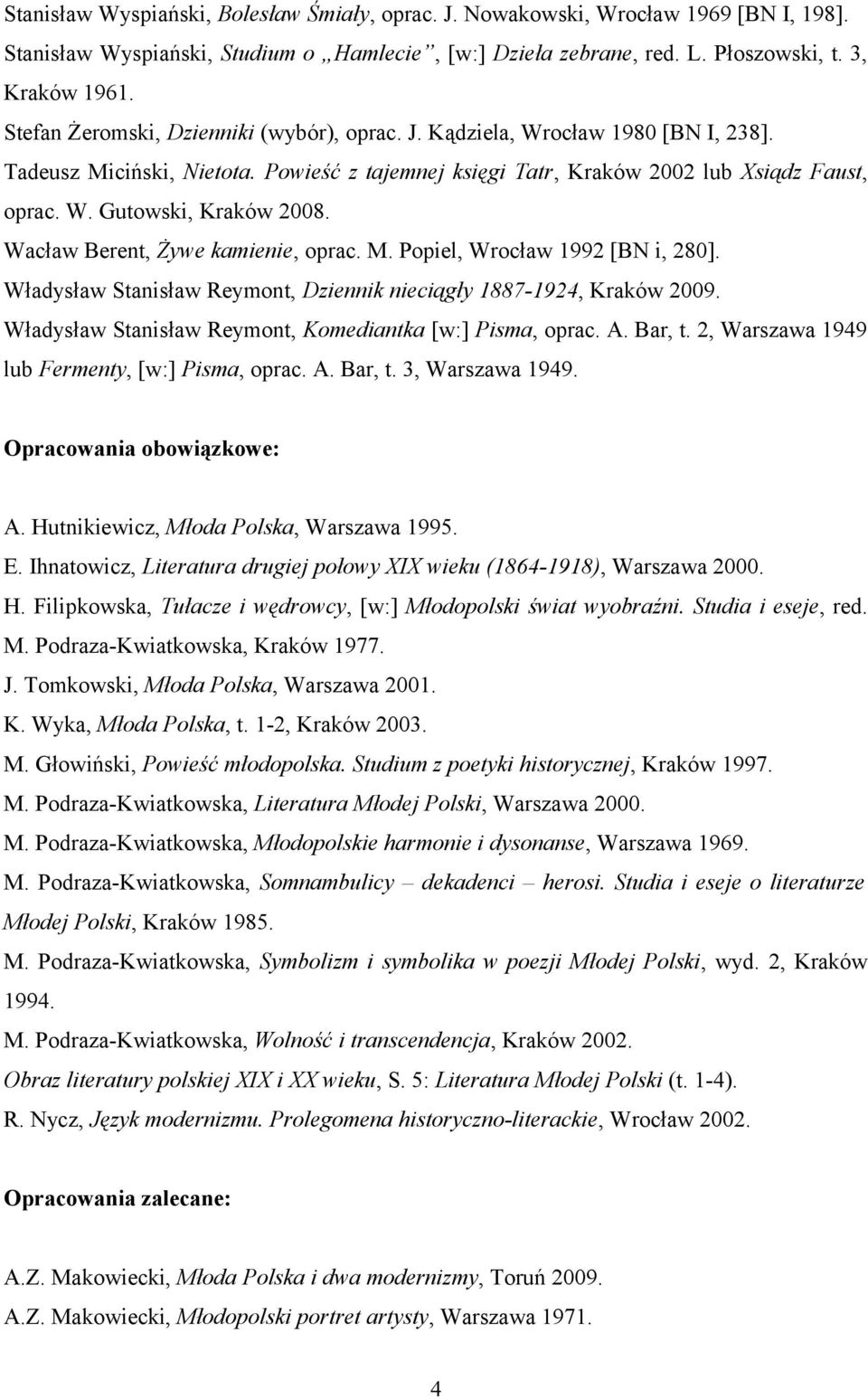 Wacław Berent, Żywe kamienie, oprac. M. Popiel, Wrocław 1992 [BN i, 280]. Władysław Stanisław Reymont, Dziennik nieciągły 1887-1924, Kraków 2009.