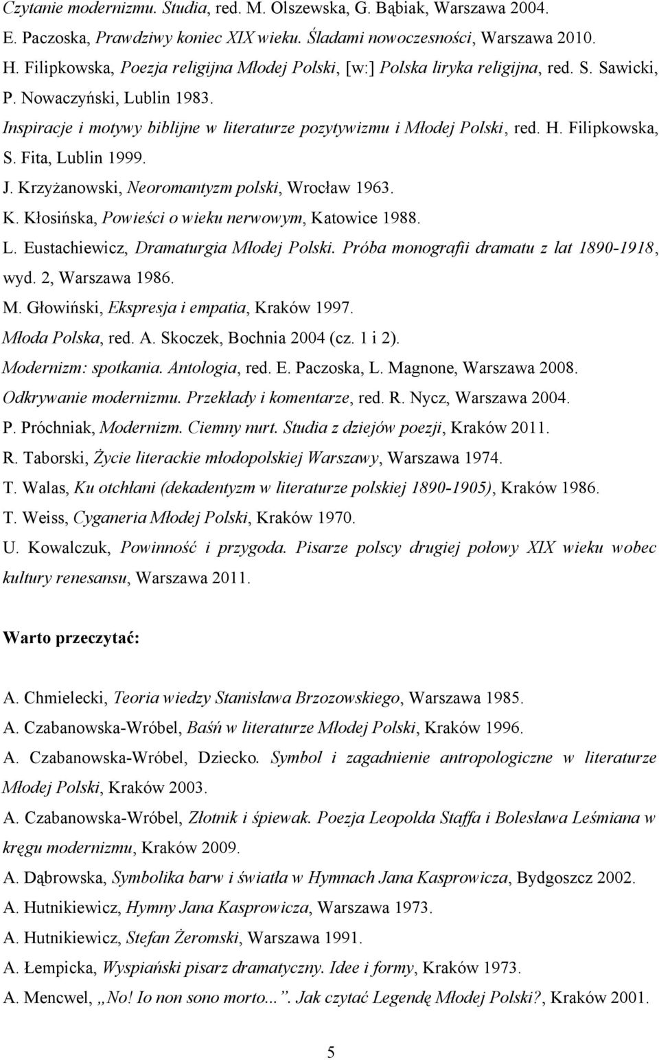 Filipkowska, S. Fita, Lublin 1999. J. Krzyżanowski, Neoromantyzm polski, Wrocław 1963. K. Kłosińska, Powieści o wieku nerwowym, Katowice 1988. L. Eustachiewicz, Dramaturgia Młodej Polski.