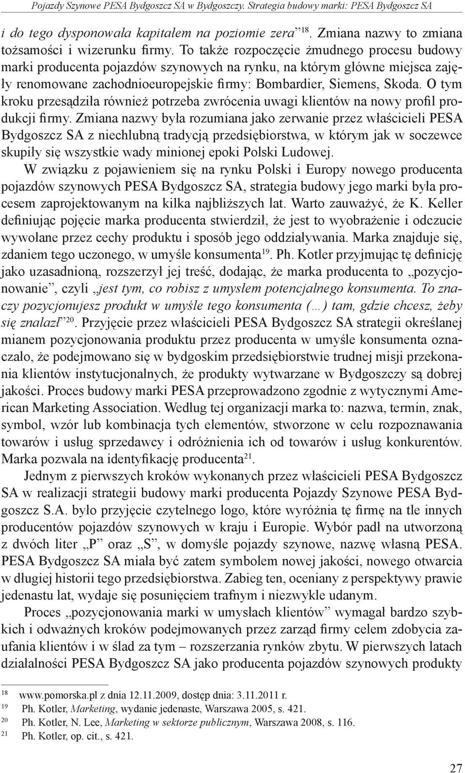 O tym kroku przesądziła również potrzeba zwrócenia uwagi klientów na nowy profil produkcji firmy.