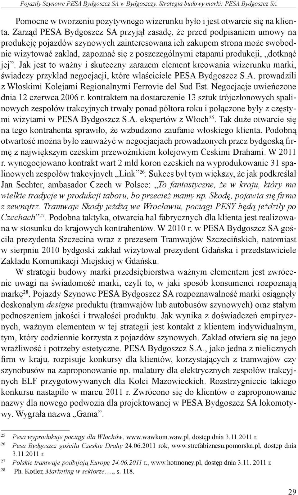 etapami produkcji, dotknąć jej. Jak jest to ważny i skuteczny zarazem element kreowania wizerunku marki, świadczy przykład negocjacji, które właściciele PESA 