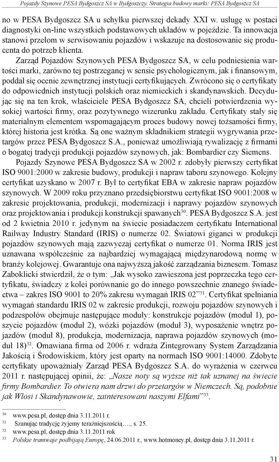 Zarząd Pojazdów Szynowych PESA Bydgoszcz SA, w celu podniesienia wartości marki, zarówno tej postrzeganej w sensie psychologicznym, jak i finansowym, poddał się ocenie zewnętrznej instytucji