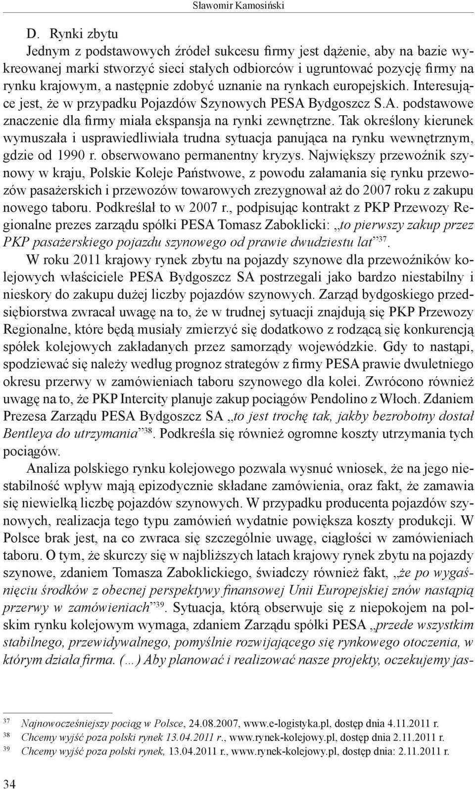 Tak określony kierunek wymuszała i usprawiedliwiała trudna sytuacja panująca na rynku wewnętrznym, gdzie od 1990 r. obserwowano permanentny kryzys.