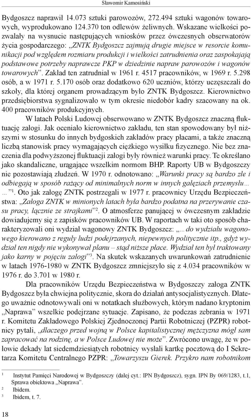 produkcji i wielkości zatrudnienia oraz zaspokajają podstawowe potrzeby naprawcze PKP w dziedzinie napraw parowozów i wagonów towarowych. Zakład ten zatrudniał w 1961 r. 4517 pracowników, w 1969 r. 5.