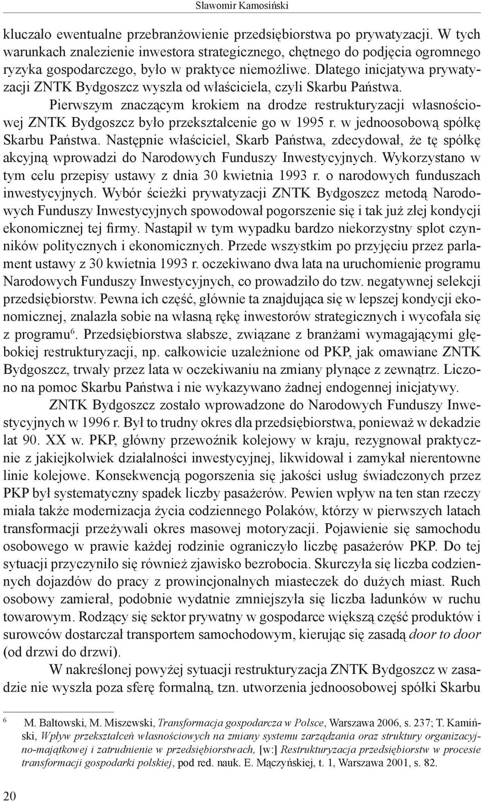 Dlatego inicjatywa prywatyzacji ZNTK Bydgoszcz wyszła od właściciela, czyli Skarbu Państwa.