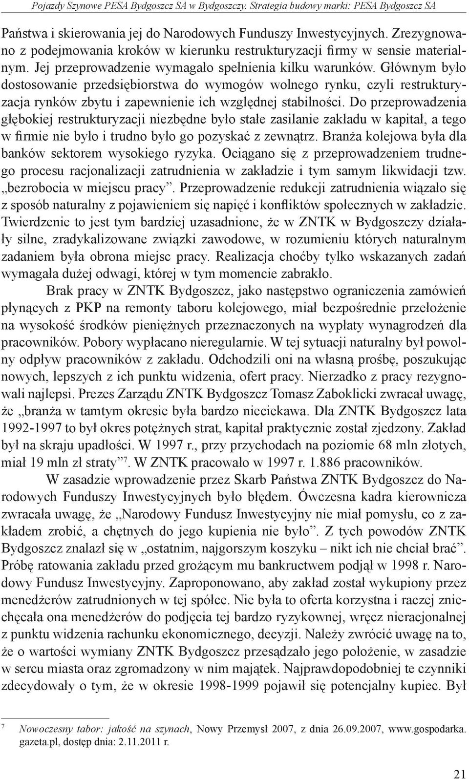 Głównym było dostosowanie przedsiębiorstwa do wymogów wolnego rynku, czyli restrukturyzacja rynków zbytu i zapewnienie ich względnej stabilności.