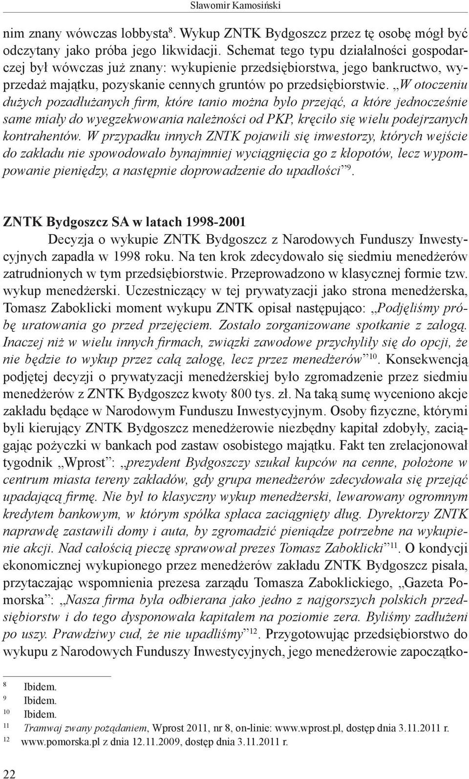 W otoczeniu dużych pozadłużanych firm, które tanio można było przejąć, a które jednocześnie same miały do wyegzekwowania należności od PKP, kręciło się wielu podejrzanych kontrahentów.