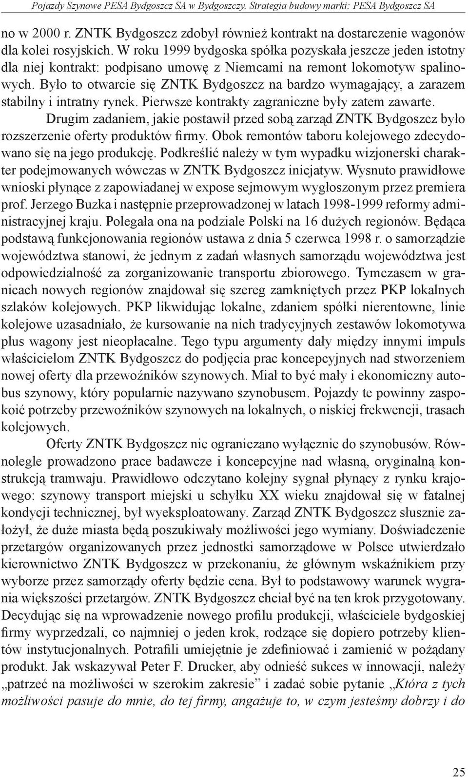 Było to otwarcie się ZNTK Bydgoszcz na bardzo wymagający, a zarazem stabilny i intratny rynek. Pierwsze kontrakty zagraniczne były zatem zawarte.