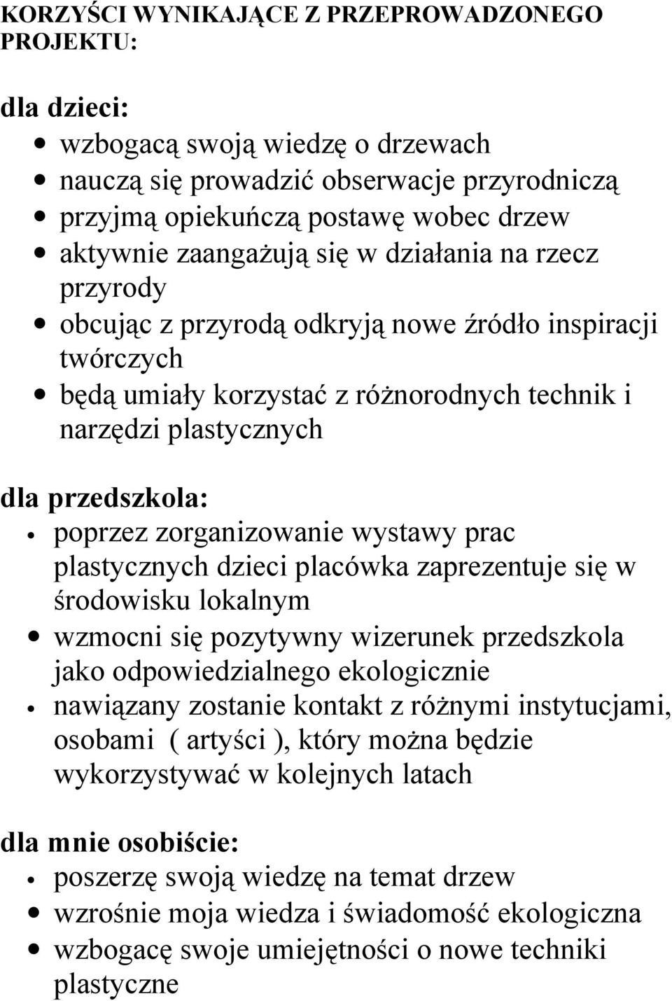 zorganizowanie wystawy prac plastycznych dzieci placówka zaprezentuje się w środowisku lokalnym wzmocni się pozytywny wizerunek przedszkola jako odpowiedzialnego ekologicznie nawiązany zostanie