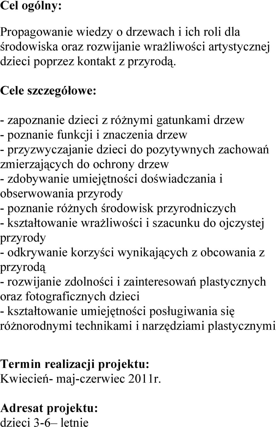 umiejętności doświadczania i obserwowania przyrody - poznanie różnych środowisk przyrodniczych - kształtowanie wrażliwości i szacunku do ojczystej przyrody - odkrywanie korzyści wynikających z