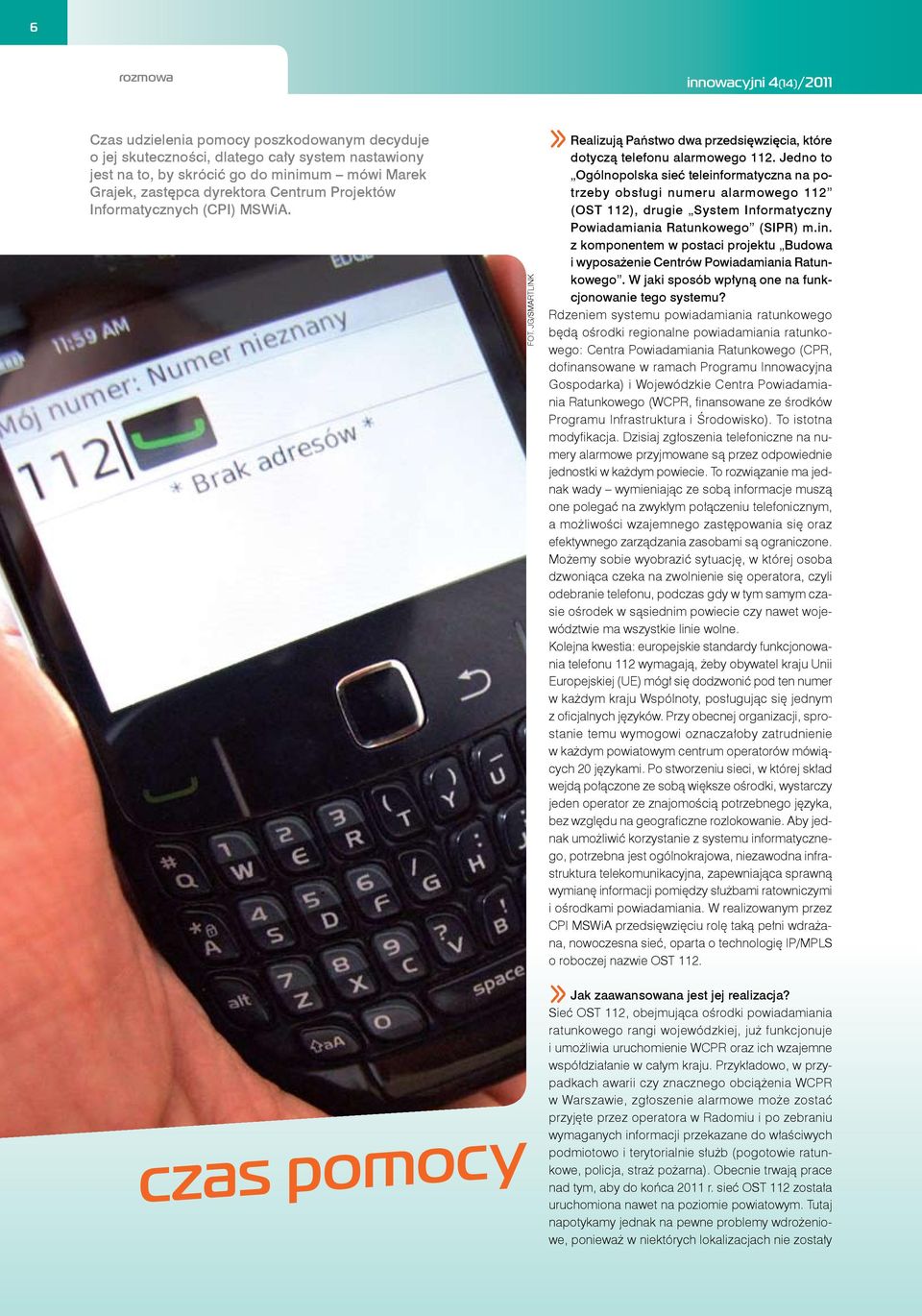 Jedno to Ogólnopolska sieć teleinformatyczna na potrzeby obsługi numeru alarmowego 112 (OST 112), drugie System Informatyczny Powiadamiania Ratunkowego (SIPR) m.in. z komponentem w postaci projektu Budowa i wyposażenie Centrów Powiadamiania Ratunkowego.