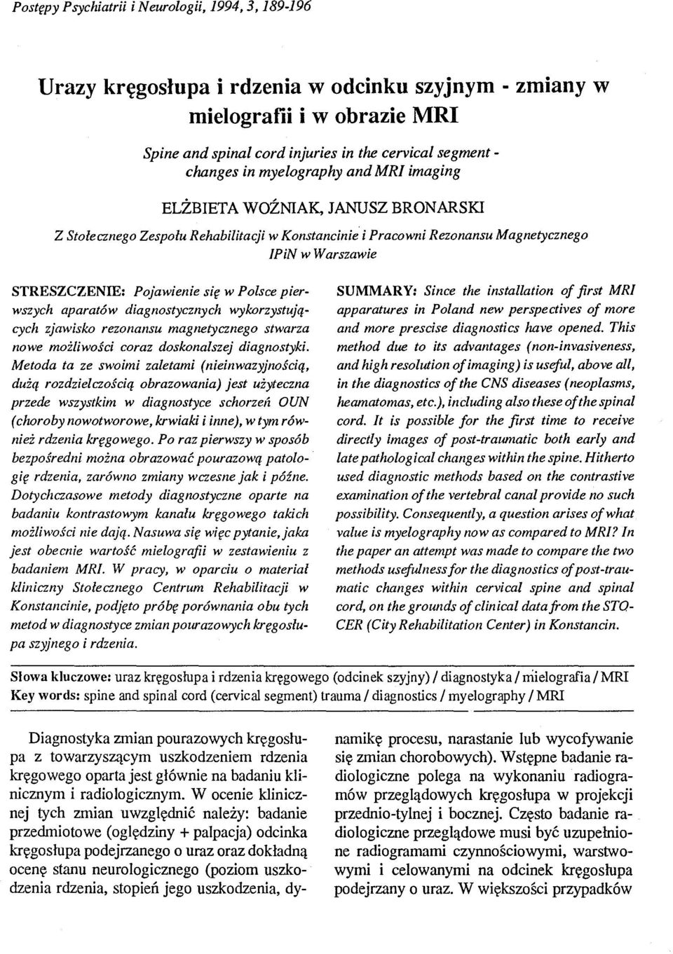 Polsce pierwszych aparatów diagnostycznych wykorzystujących zjawisko rezonansu magnetycznego stwarza nowe możliwości coraz doskonalszej diagnostyki.