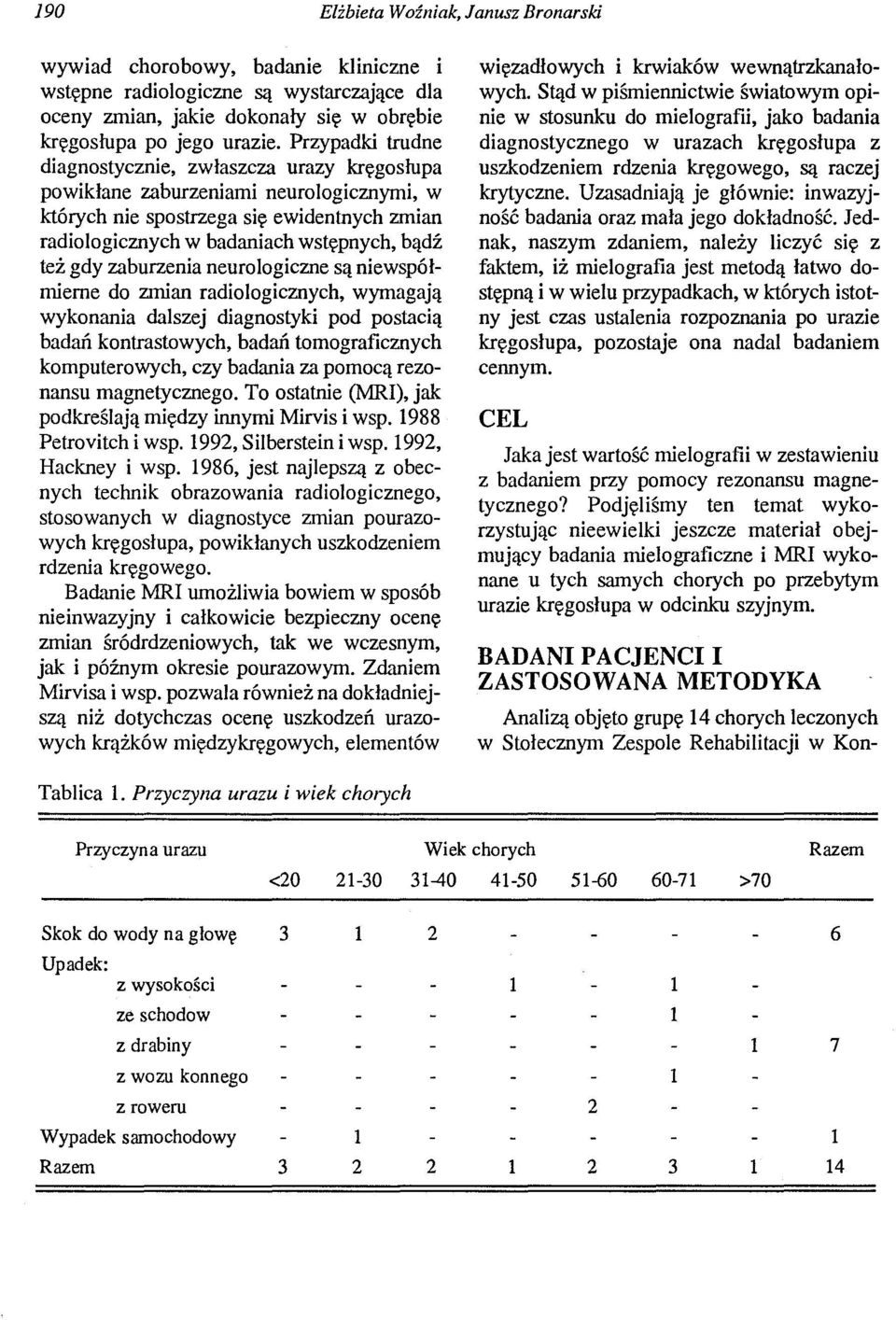 zaburzenia neurologiczne są niewspółmierne do zmian radiologicznych, wymagają wykonania dalszej diagnostyki pod postacią badań kontrastowych, badań tomograficznych komputerowych, czy badania za