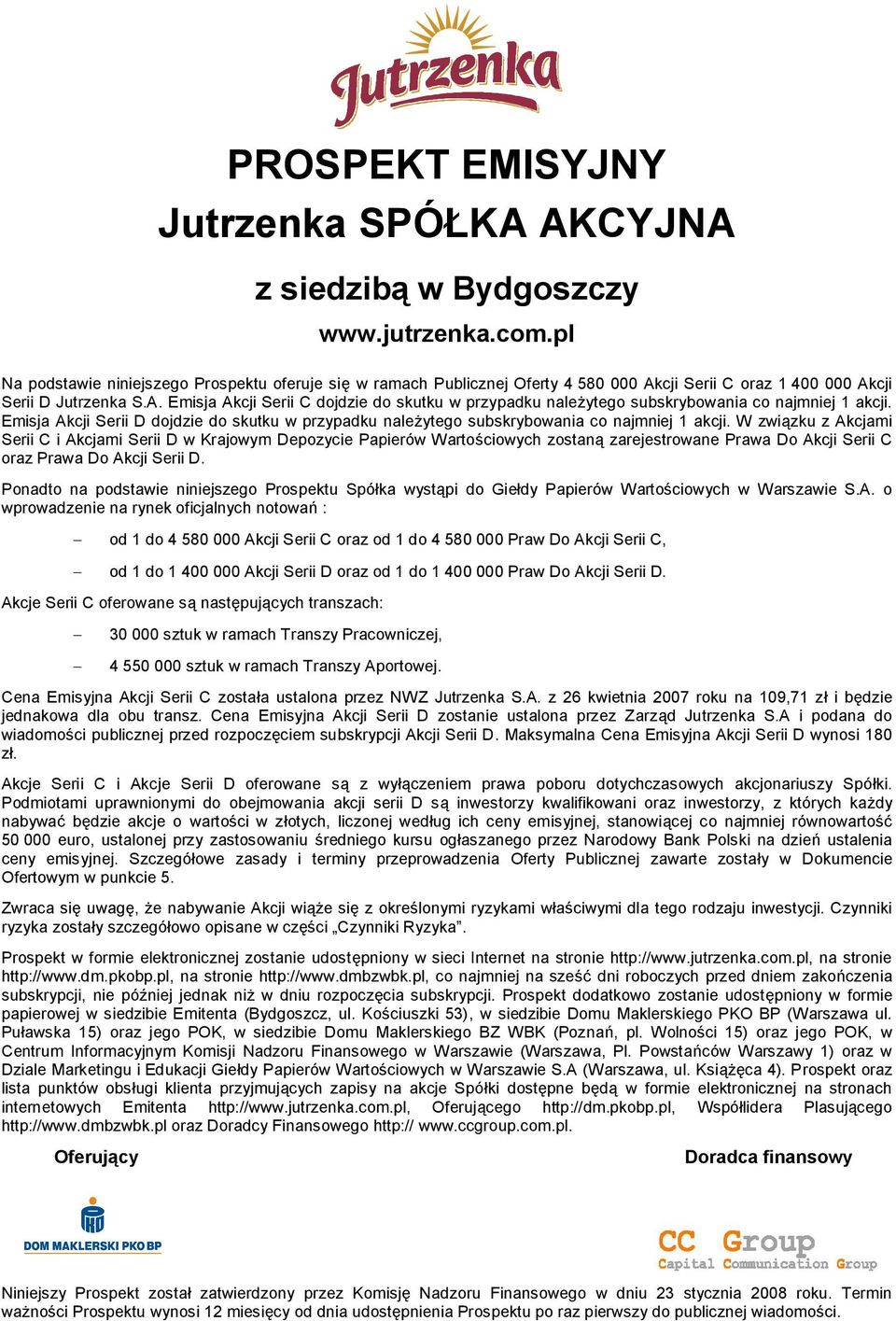 Emisja Akcji Serii D dojdzie do skutku w przypadku nale ytego subskrybowania co najmniej 1 akcji.