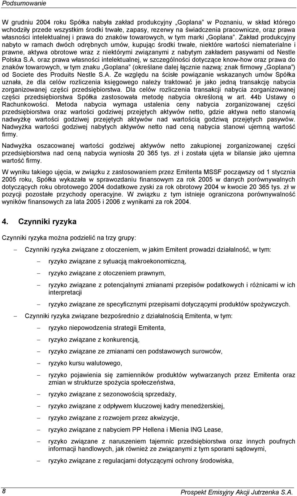 Zak ad produkcyjny nabyto w ramach dwóch odr bnych umów, kupuj c rodki trwa e, niektóre warto ci niematerialne i prawne, aktywa obrotowe wraz z niektórymi zwi zanymi z nabytym zak adem pasywami od