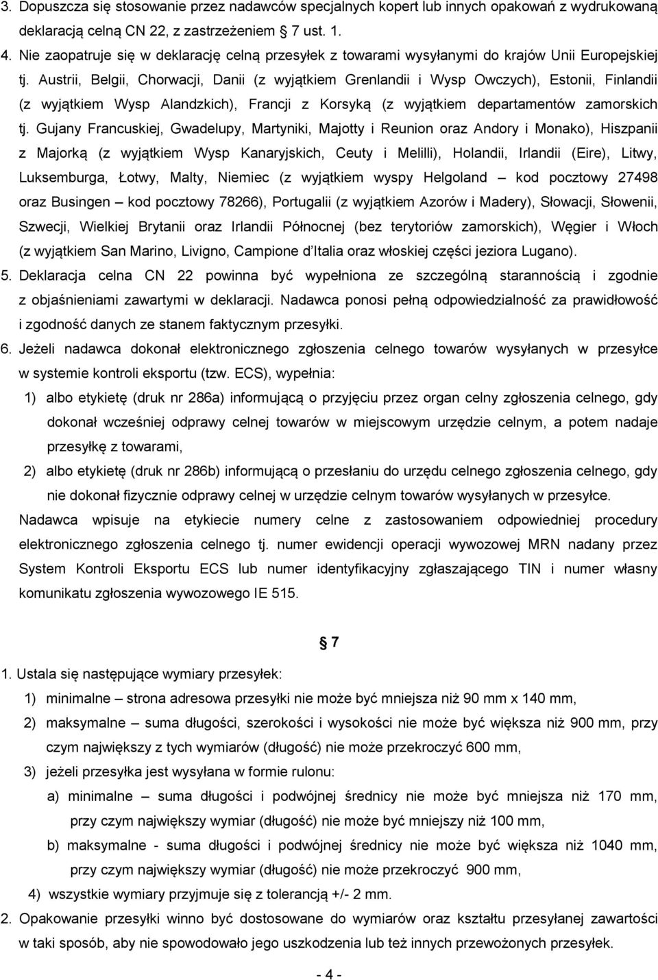 Austrii, Belgii, Chorwacji, Danii (z wyjątkiem Grenlandii i Wysp Owczych), Estonii, Finlandii (z wyjątkiem Wysp Alandzkich), Francji z Korsyką (z wyjątkiem departamentów zamorskich tj.