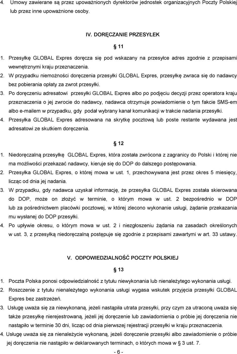 W przypadku niemożności doręczenia przesyłki GLOBAL Expres, przesyłkę zwraca się do nadawcy bez pobierania opłaty za zwrot przesyłki. 3.