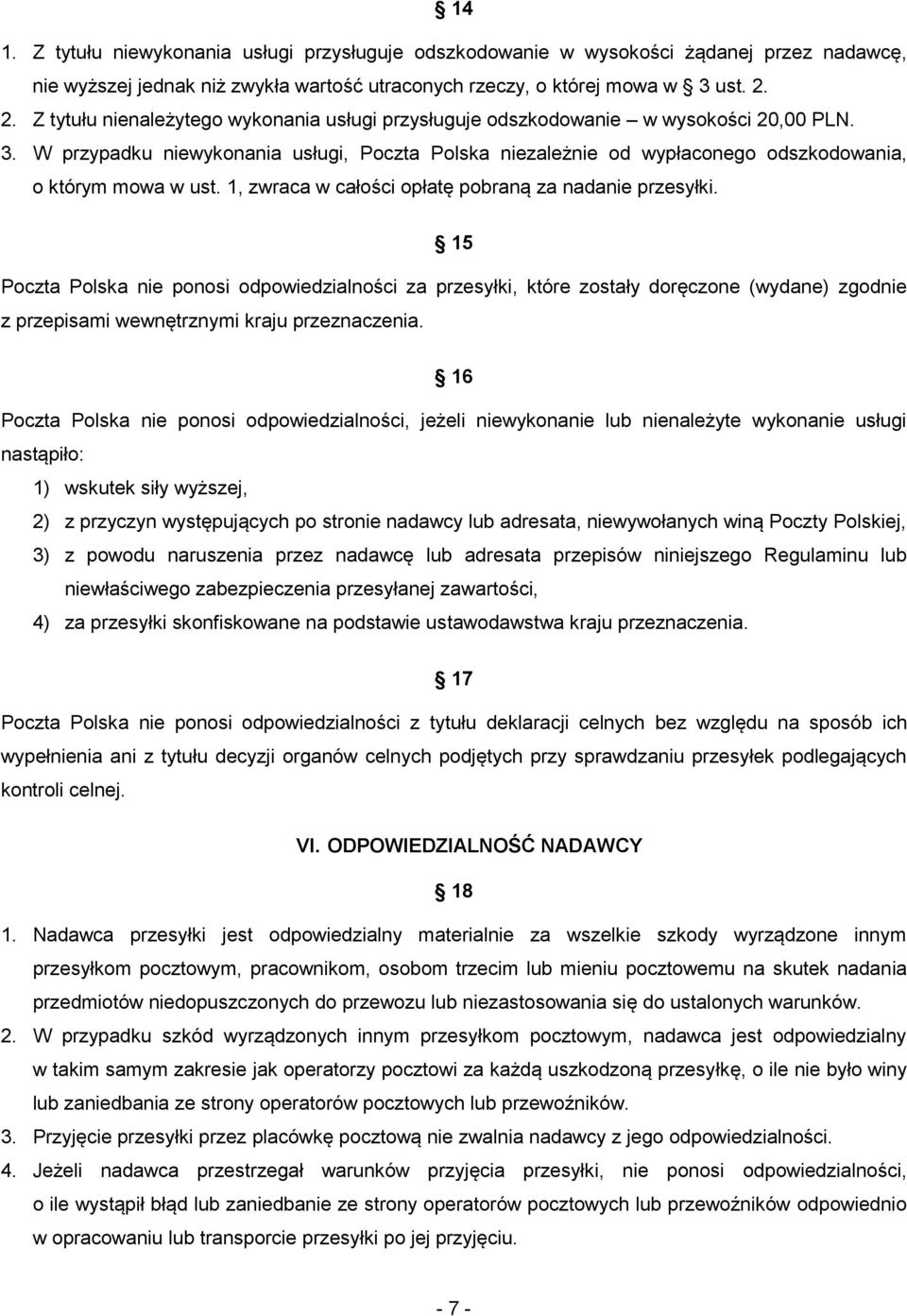 W przypadku niewykonania usługi, Poczta Polska niezależnie od wypłaconego odszkodowania, o którym mowa w ust. 1, zwraca w całości opłatę pobraną za nadanie przesyłki.