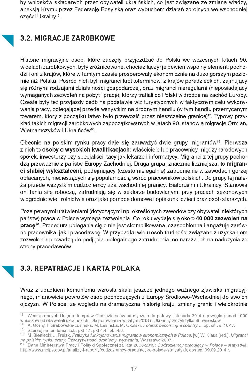 w celach zarobkowych, były zróżnicowane, chociaż łączył je pewien wspólny element: pochodzili oni z krajów, które w tamtym czasie prosperowały ekonomicznie na dużo gorszym poziomie niż Polska.